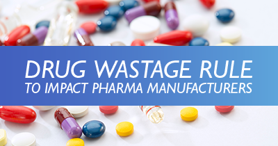 2023 Drug Wastage Rule to Impact Pharma Manufacturers